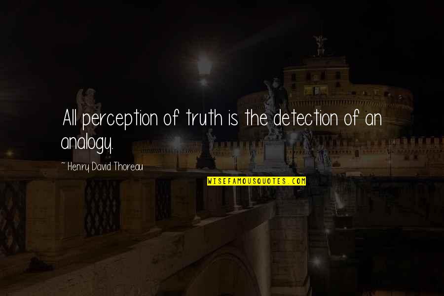 Detection Quotes By Henry David Thoreau: All perception of truth is the detection of