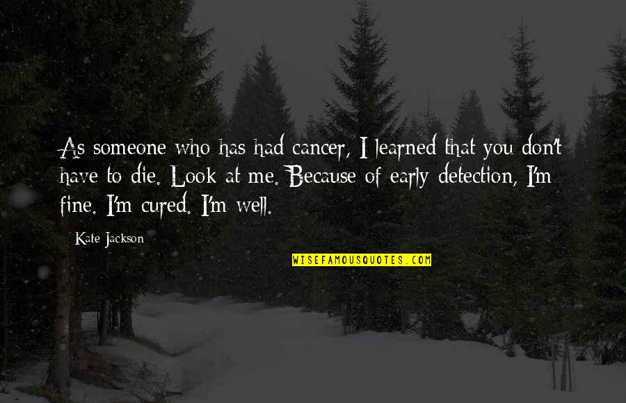 Detection Quotes By Kate Jackson: As someone who has had cancer, I learned