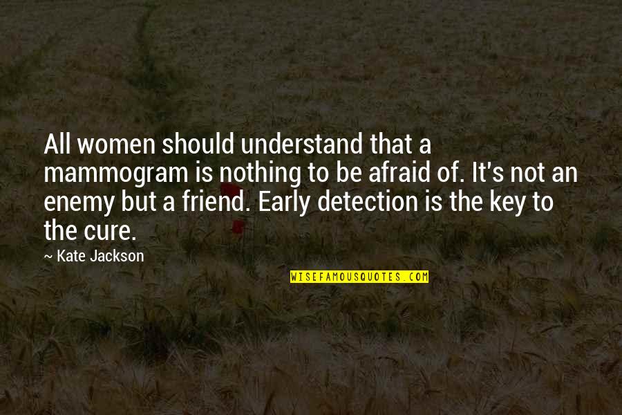 Detection Quotes By Kate Jackson: All women should understand that a mammogram is