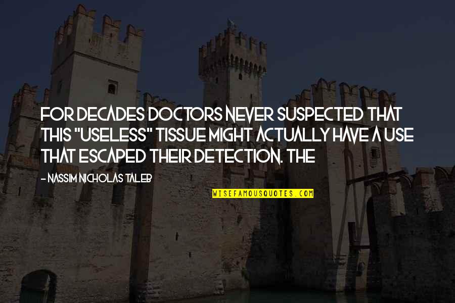 Detection Quotes By Nassim Nicholas Taleb: for decades doctors never suspected that this "useless"