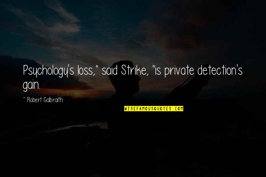 Detection Quotes By Robert Galbraith: Psychology's loss," said Strike, "is private detection's gain.
