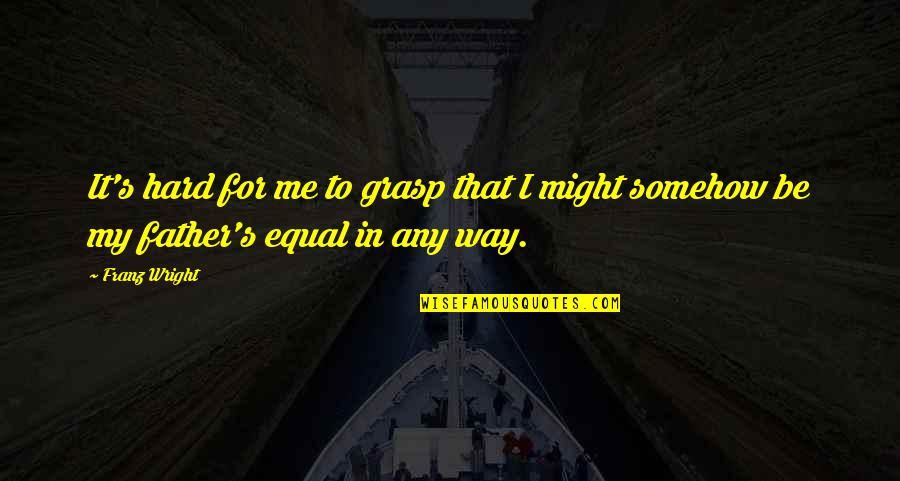 Detective Conan Ai Haibara Quotes By Franz Wright: It's hard for me to grasp that I