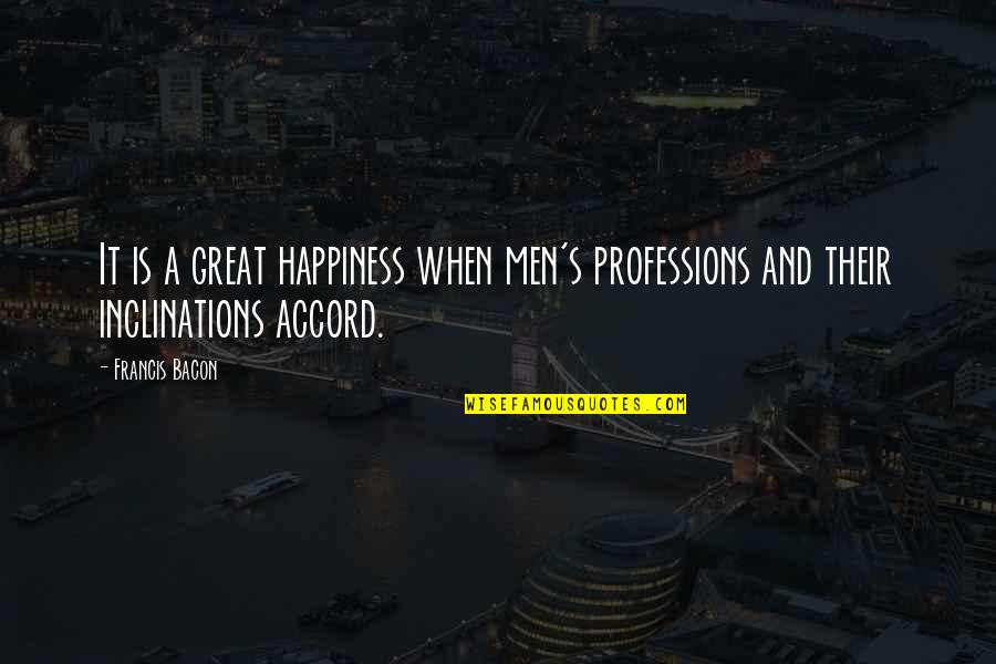 Detective Inspector Grim Quotes By Francis Bacon: It is a great happiness when men's professions