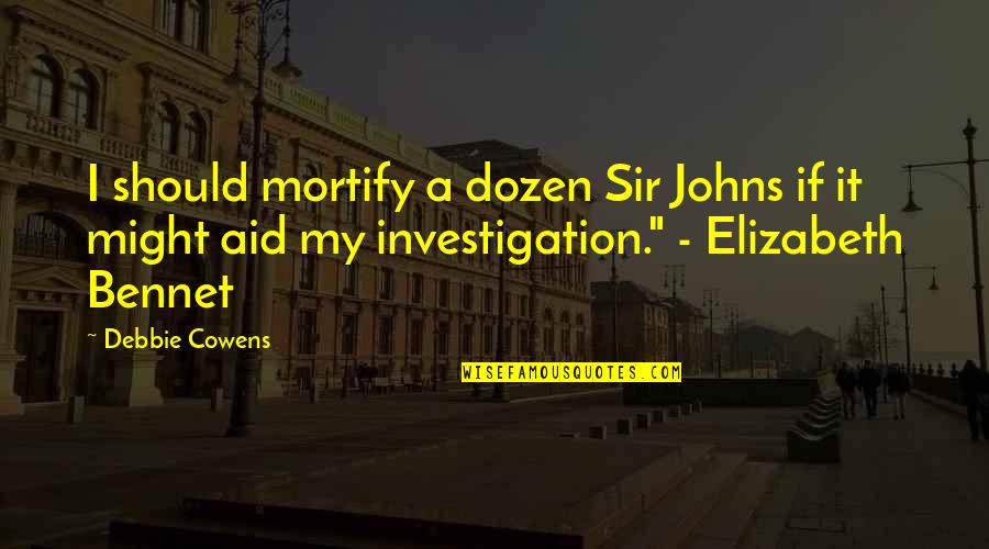 Detective Investigation Quotes By Debbie Cowens: I should mortify a dozen Sir Johns if