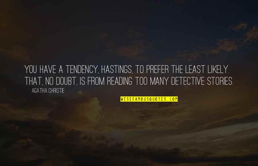 Detective Quotes By Agatha Christie: You have a tendency, Hastings, to prefer the