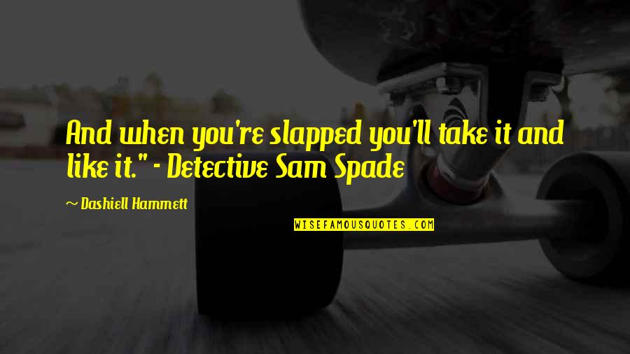 Detective Quotes By Dashiell Hammett: And when you're slapped you'll take it and