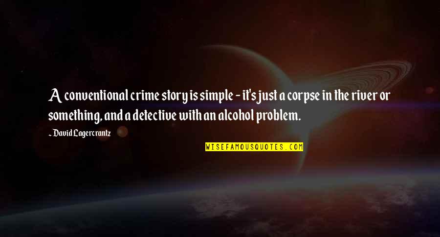 Detective Quotes By David Lagercrantz: A conventional crime story is simple - it's