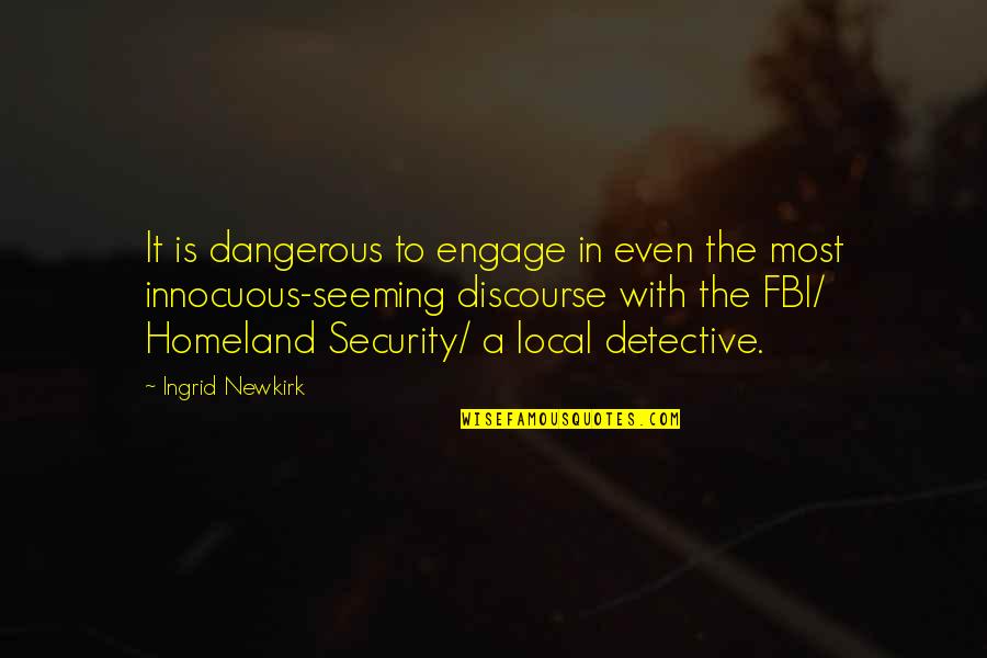 Detective Quotes By Ingrid Newkirk: It is dangerous to engage in even the