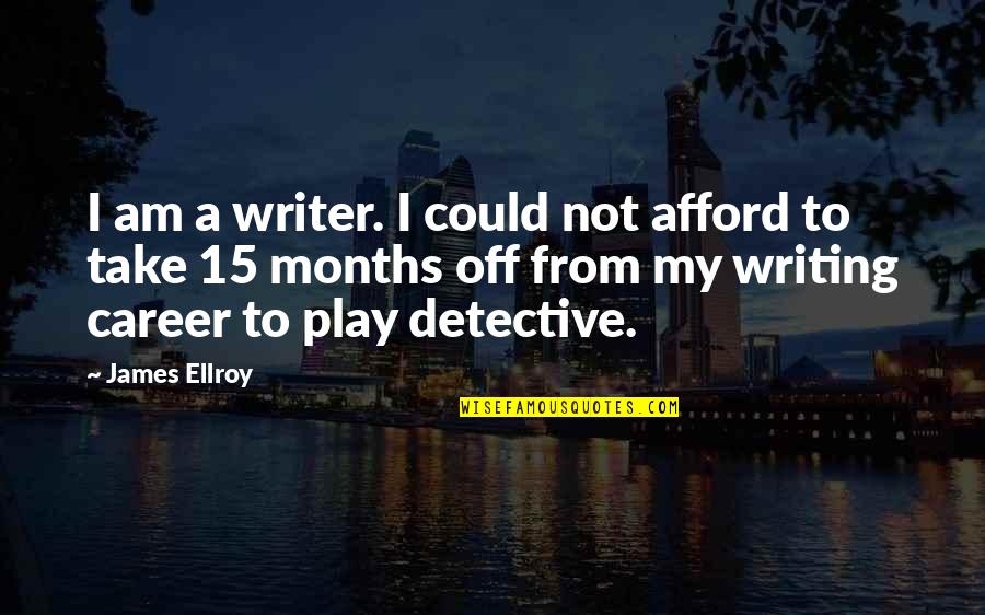 Detective Quotes By James Ellroy: I am a writer. I could not afford