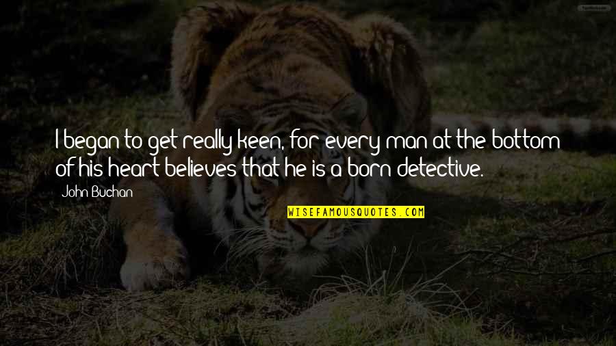 Detective Quotes By John Buchan: I began to get really keen, for every