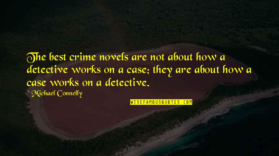 Detective Quotes By Michael Connelly: The best crime novels are not about how