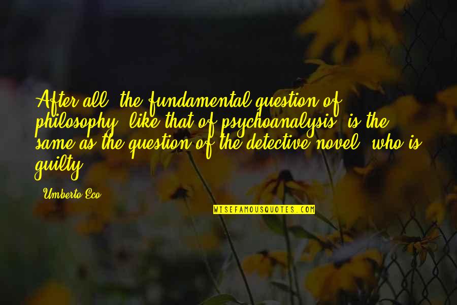 Detective Quotes By Umberto Eco: After all, the fundamental question of philosophy (like
