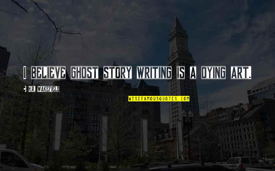 Detective Trupo Quotes By H.R. Wakefield: I believe ghost story writing is a dying