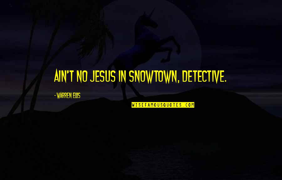 Detective Warren Quotes By Warren Ellis: Ain't no Jesus in Snowtown, Detective.