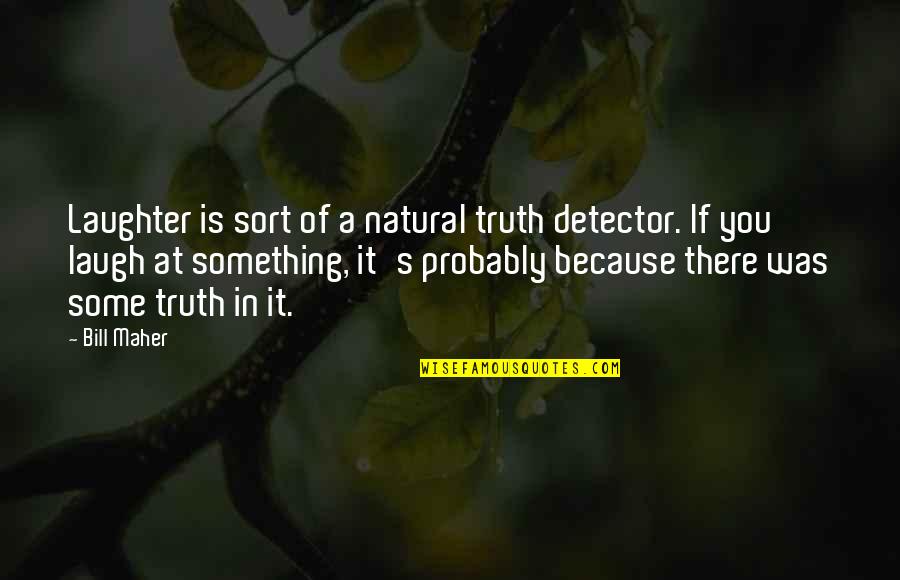 Detector Quotes By Bill Maher: Laughter is sort of a natural truth detector.