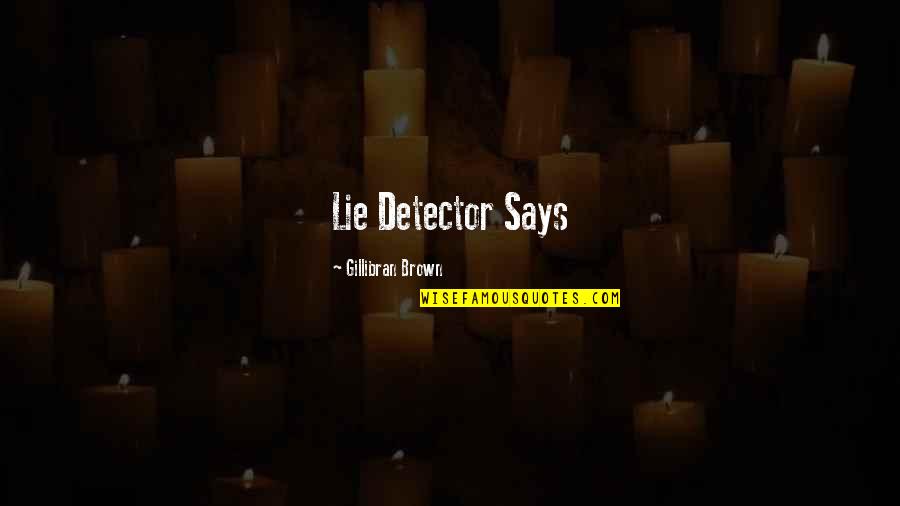 Detector Quotes By Gillibran Brown: Lie Detector Says