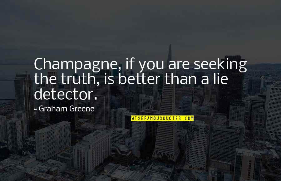 Detector Quotes By Graham Greene: Champagne, if you are seeking the truth, is