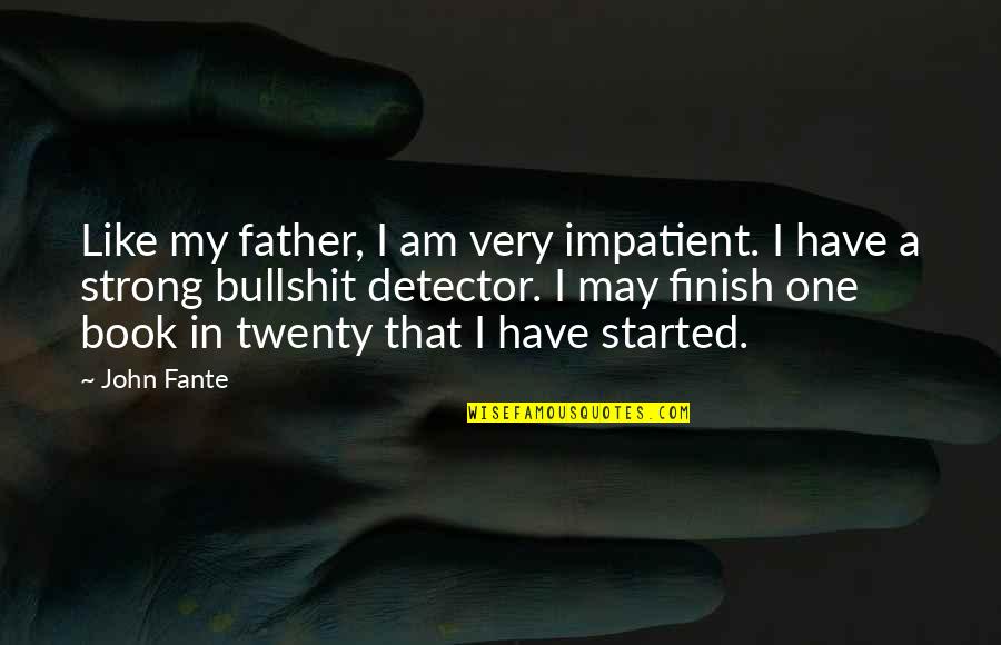 Detector Quotes By John Fante: Like my father, I am very impatient. I