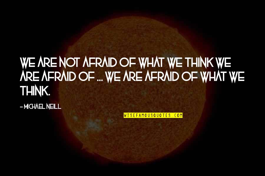Detects Radiation Quotes By Michael Neill: We are not afraid of what we think