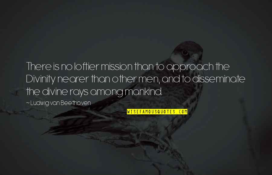 Deteksi Adalah Quotes By Ludwig Van Beethoven: There is no loftier mission than to approach