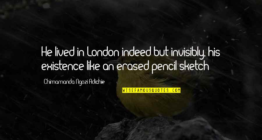 Detencion De Inmigracion Quotes By Chimamanda Ngozi Adichie: He lived in London indeed but invisibly, his Detencion De Inmigracion Quotes By Chimamanda Ngozi Adichie: He lived in London indeed but invisibly, his