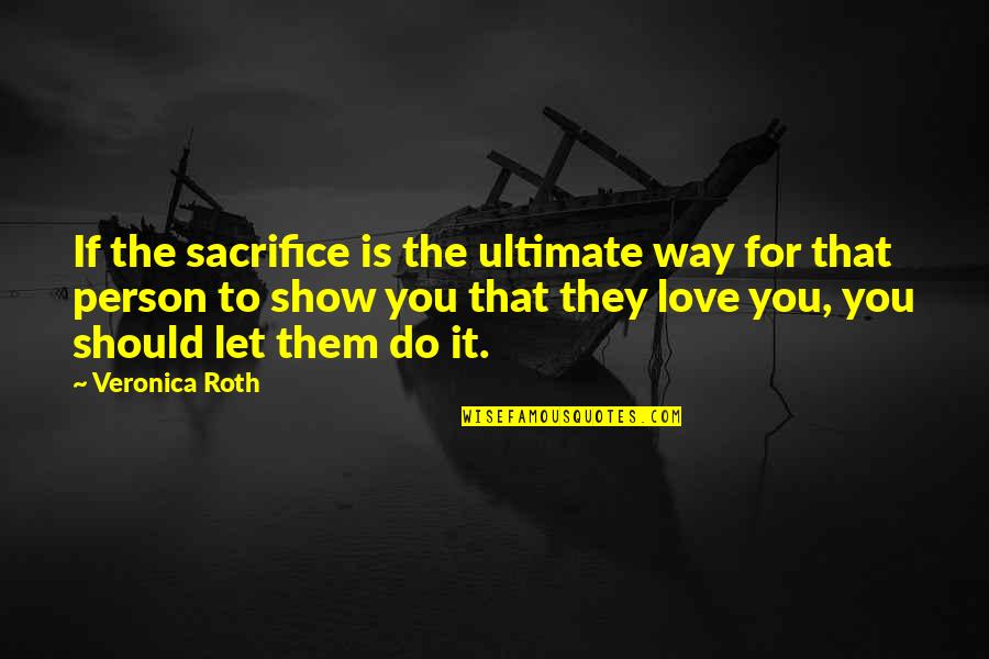 Detencion De Juan Quotes By Veronica Roth: If the sacrifice is the ultimate way for Detencion De Juan Quotes By Veronica Roth: If the sacrifice is the ultimate way for