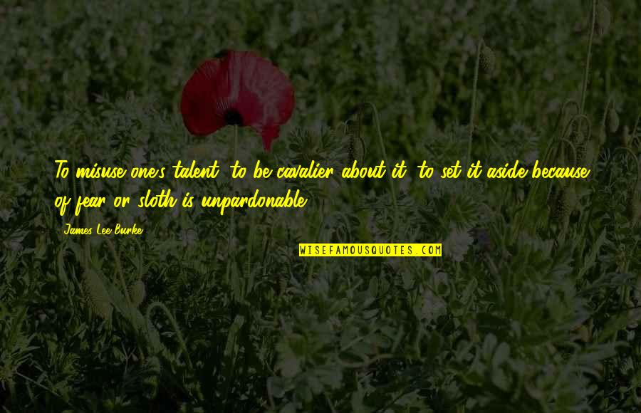 Detendre Translate Quotes By James Lee Burke: To misuse one's talent, to be cavalier about Detendre Translate Quotes By James Lee Burke: To misuse one's talent, to be cavalier about