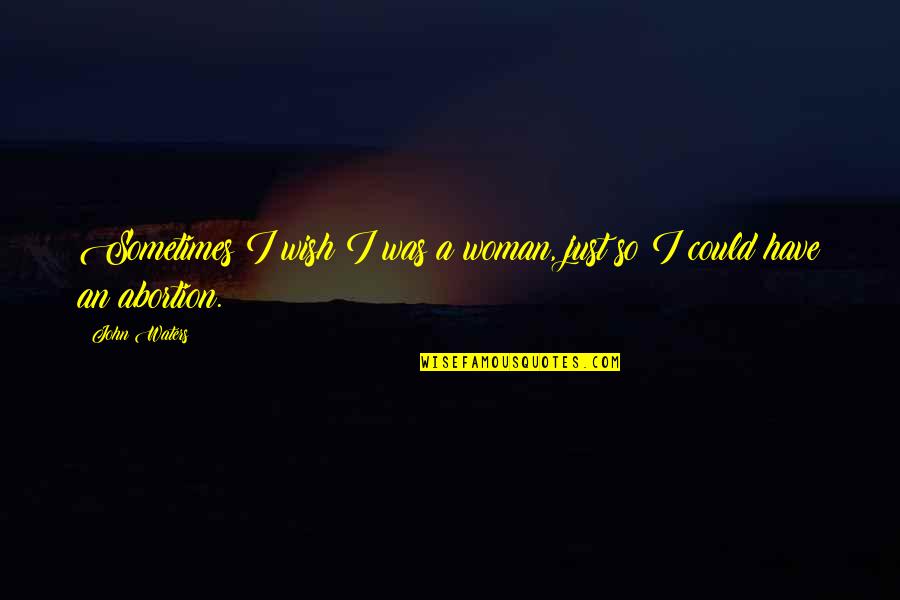 Detendre Translate Quotes By John Waters: Sometimes I wish I was a woman, just
