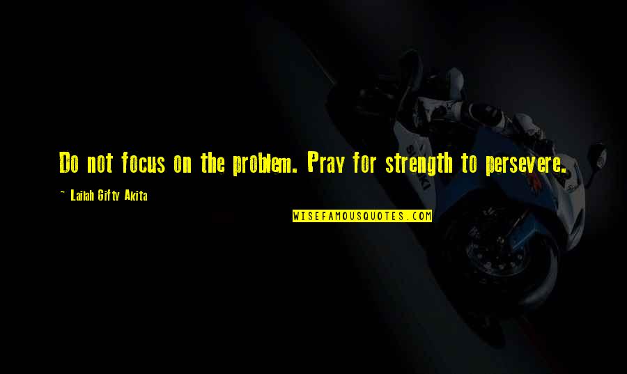 Detengala Quotes By Lailah Gifty Akita: Do not focus on the problem. Pray for