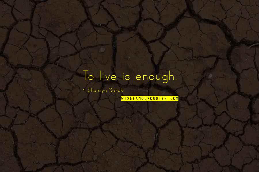 Detengala Quotes By Shunryu Suzuki: To live is enough.