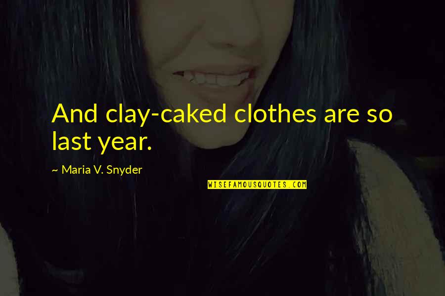 Detengas Spanish Quotes By Maria V. Snyder: And clay-caked clothes are so last year.