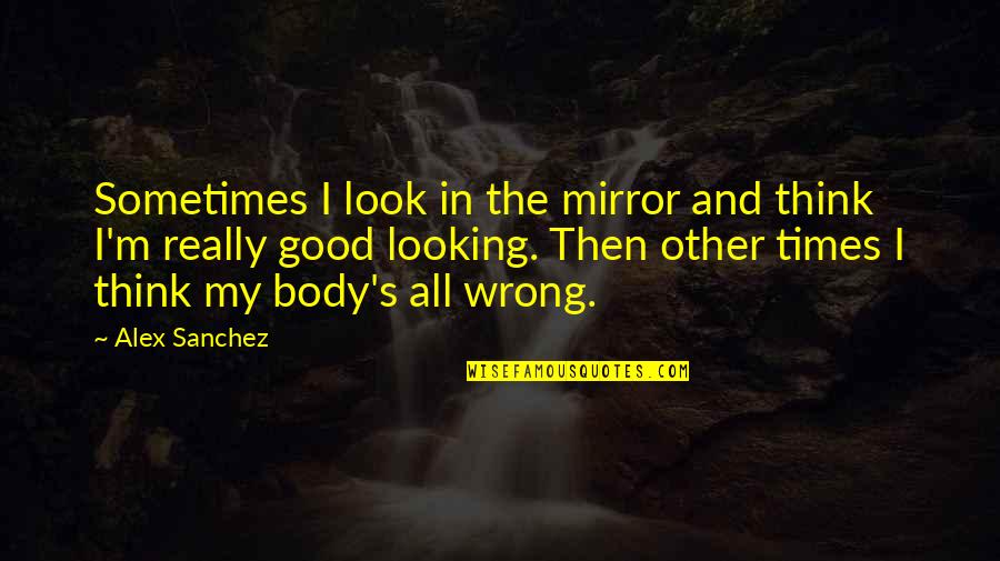 Detenidamente Quotes By Alex Sanchez: Sometimes I look in the mirror and think