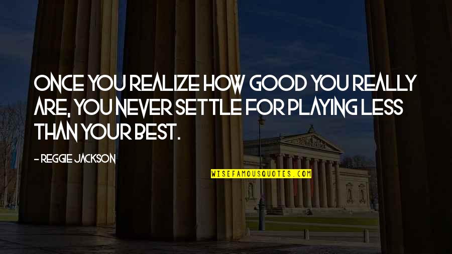 Detenidamente Quotes By Reggie Jackson: Once you realize how good you really are,