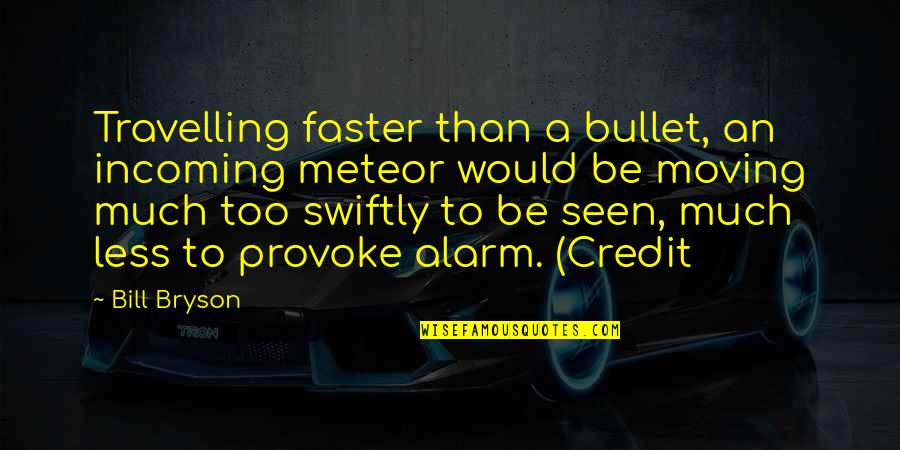 Detente Edgartown Quotes By Bill Bryson: Travelling faster than a bullet, an incoming meteor Detente Edgartown Quotes By Bill Bryson: Travelling faster than a bullet, an incoming meteor
