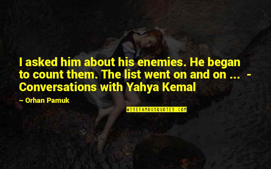 Detente Edgartown Quotes By Orhan Pamuk: I asked him about his enemies. He began Detente Edgartown Quotes By Orhan Pamuk: I asked him about his enemies. He began