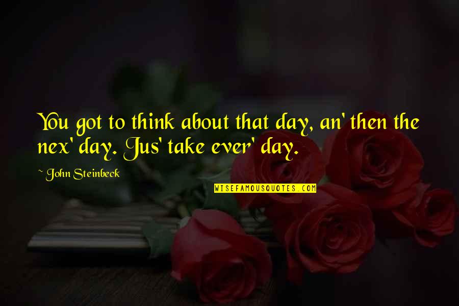 Detention 2011 Quotes By John Steinbeck: You got to think about that day, an'