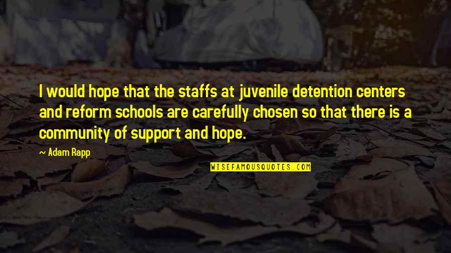 Detention Centers Quotes By Adam Rapp: I would hope that the staffs at juvenile Detention Centers Quotes By Adam Rapp: I would hope that the staffs at juvenile