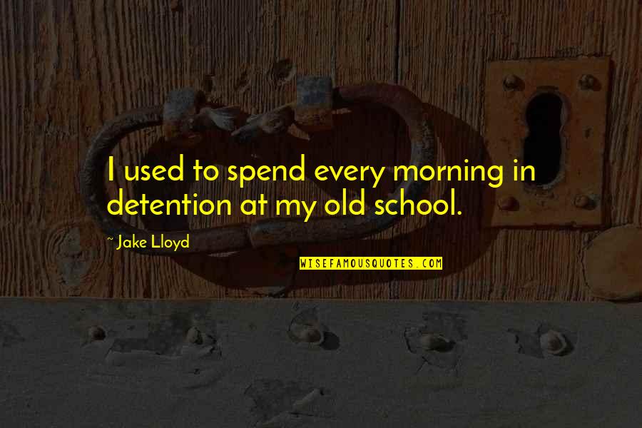 Detention In School Quotes By Jake Lloyd: I used to spend every morning in detention