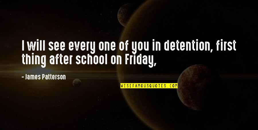 Detention In School Quotes By James Patterson: I will see every one of you in