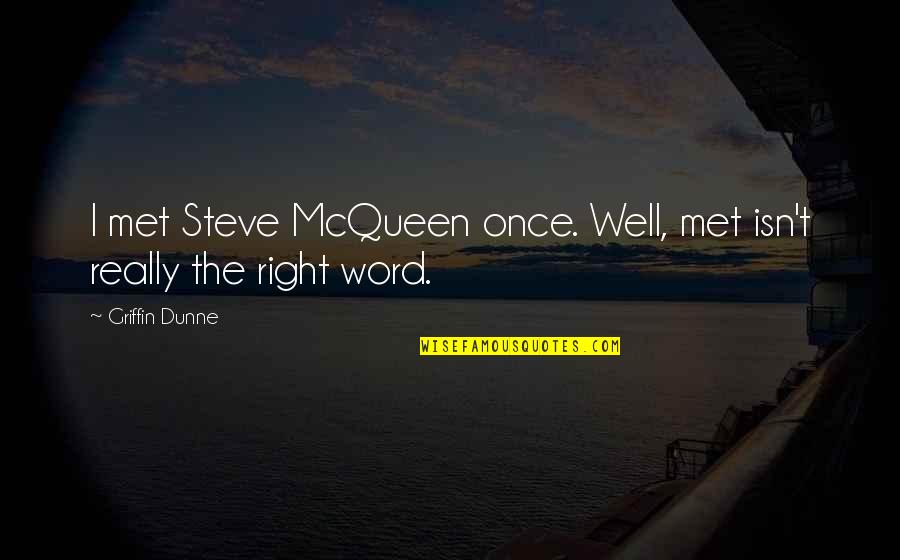 Detention Memorable Quotes By Griffin Dunne: I met Steve McQueen once. Well, met isn't Detention Memorable Quotes By Griffin Dunne: I met Steve McQueen once. Well, met isn't