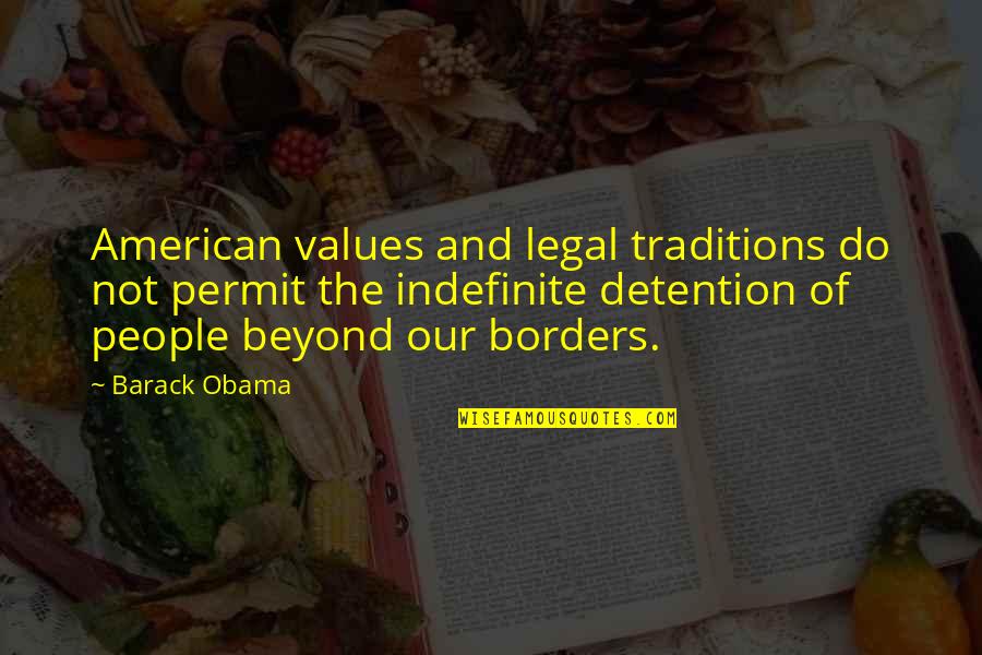 Detention Quotes By Barack Obama: American values and legal traditions do not permit