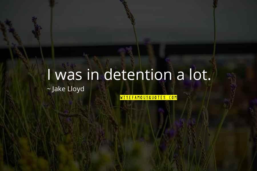 Detention Quotes By Jake Lloyd: I was in detention a lot.