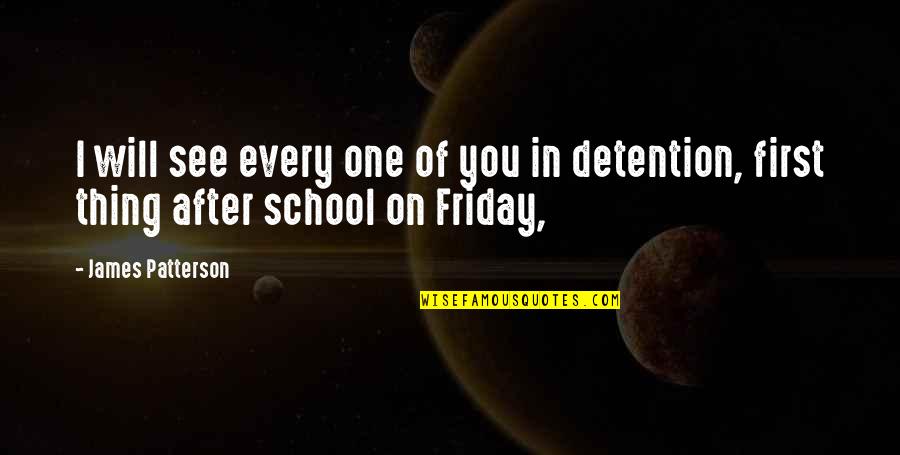 Detention Quotes By James Patterson: I will see every one of you in