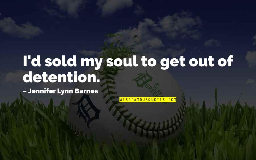 Detention Quotes By Jennifer Lynn Barnes: I'd sold my soul to get out of
