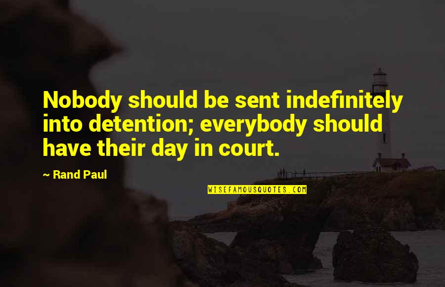 Detention Quotes By Rand Paul: Nobody should be sent indefinitely into detention; everybody