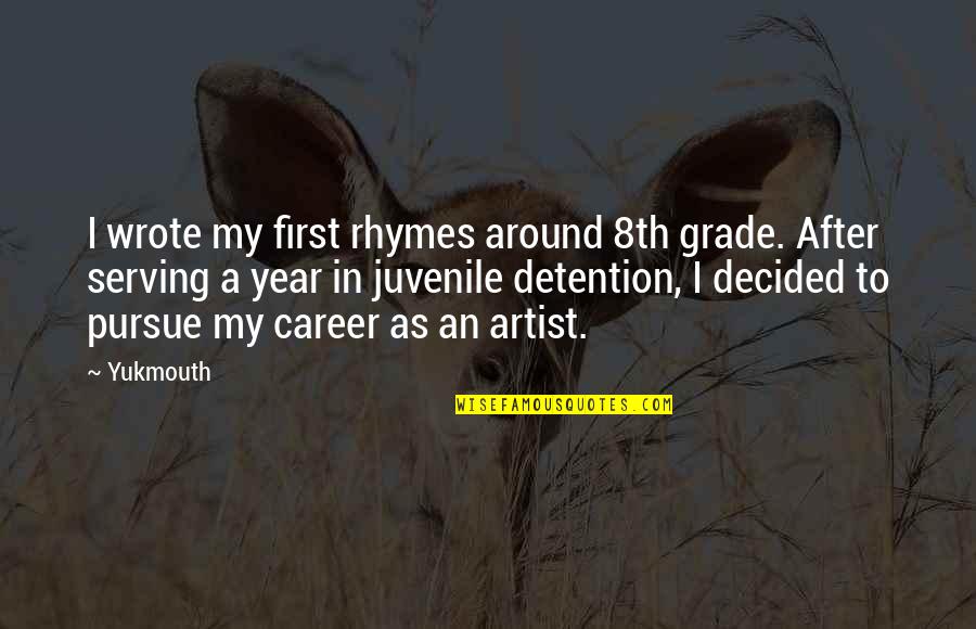 Detention Quotes By Yukmouth: I wrote my first rhymes around 8th grade.