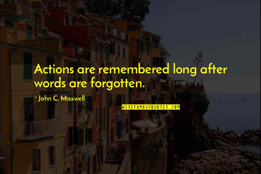 Detentionaire Holger Quotes By John C. Maxwell: Actions are remembered long after words are forgotten.