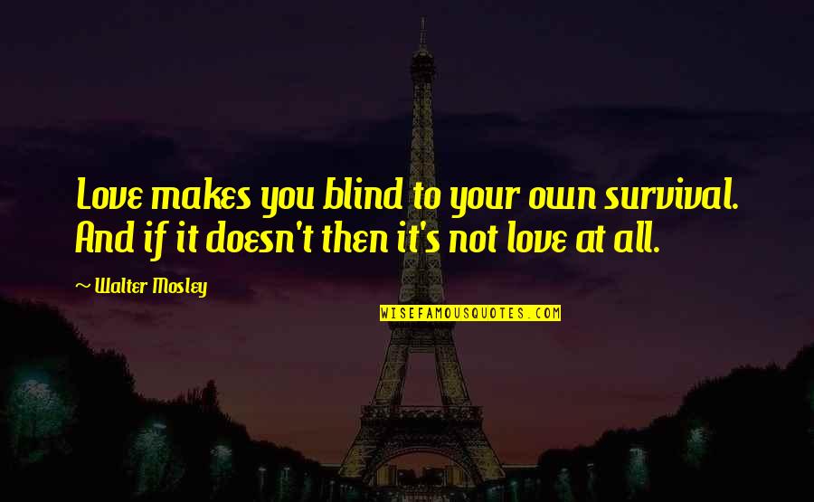Detering Building Quotes By Walter Mosley: Love makes you blind to your own survival. Detering Building Quotes By Walter Mosley: Love makes you blind to your own survival.