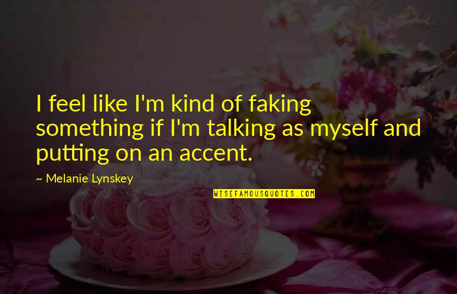 Detering Farms Quotes By Melanie Lynskey: I feel like I'm kind of faking something Detering Farms Quotes By Melanie Lynskey: I feel like I'm kind of faking something