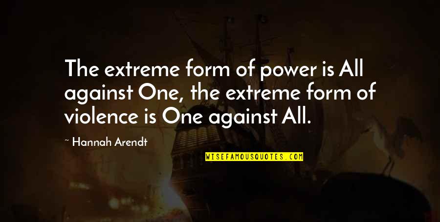 Deterioramento Significado Quotes By Hannah Arendt: The extreme form of power is All against Deterioramento Significado Quotes By Hannah Arendt: The extreme form of power is All against